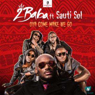 2Baba - Oya Come Make We Go ft Sauti Sol