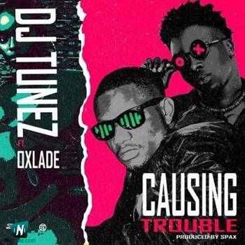 DJ Tunez - Causing Trouble ft Oxlade