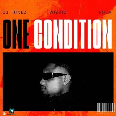 DJ Tunez - One Condition ft Wizkid, Fola