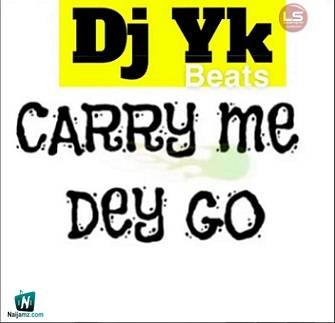 Dj Yk - Carry Me Dey Go