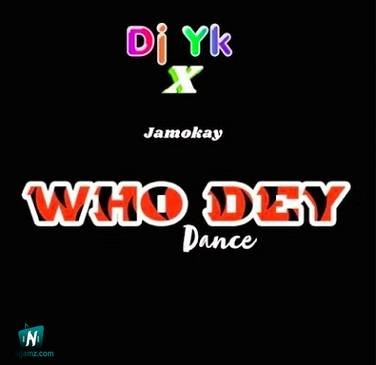 Dj Yk - Who Dey Dance ft Jamokay