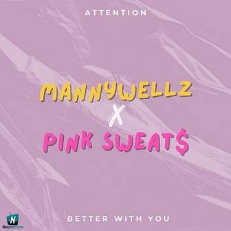 Mannywellz - Better With You ft Pink Sweat