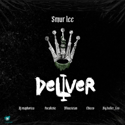 Smur Lee - Deliver ft Focalistic, Ch'cco, Mluusician, BigBaller CEO, DJ Maphorisa